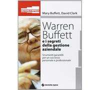 Warren Buffet e i segreti della gestione aziendale. Strumenti garantiti per un successo personale e professionale