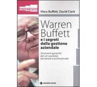 Warren Buffet e i segreti della gestione aziendale. Strumenti garantiti per un successo personale e professionale