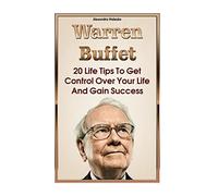Warren Buffett: 20 Life Tips To Get Control Over Your Life And Gain Success: (Warren Buffet Biography, Business Success, The Essays of Warren Buffett, Lessons For Corporate America)