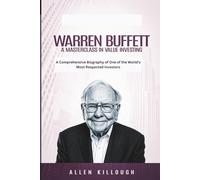 Warren Buffett A Masterclass in Value Investing: A Comprehensive Biography of One of the World's Most Respected Investors