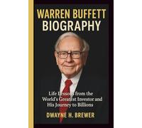 WARREN BUFFETT BIOGRAPHY: Life Lessons from the World’s Greatest Investor and His Journey to Billions