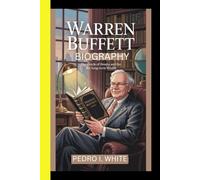 Warren Buffett BIOGRAPHY The Oracle of Omaha and the Art of Long-Term Wealth