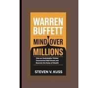 Warren Buffett: Mind Over Millions: How an Unshakable Thinker Outsmarted Wall Street and Rewrote the Rules of Wealth