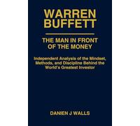 Warren Buffett: The Man In Front Of The Money: Independent Analysis of the Mindset, Methods, and Discipline Behind the World’s Greatest Investor