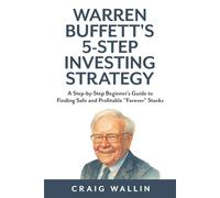 Warren Buffett's 5-Step Investing Strategy: A Step-by-Step Beginner's Guide to Finding Safe and Profitable "Forever" Stocks