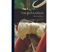 Warren Mercy Ot The Adulateur; a Tragedy, as it is Now Acted in Uppe (Tascabile)