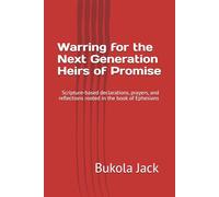 Warring for the Next Generation Heirs of Promise: Scripture-based declarations, prayers, and reflections rooted in the book of Ephesians
