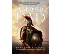 Warrior Dad: The Battle-Cry of a Dad Whose Prayers Terrify the Kingdom of Darkness and Mark His Household as Off-Limits to Hell