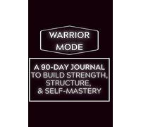 Warrior Discipline: A 90-Day Journal to Build Strength, Structure, and Self-Mastery Through Daily Execution