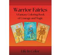Warrior Fairies: A Fantasy Coloring Book of Courage and Magic (Life In Color Series)