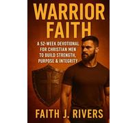 Warrior Faith: A 52-Week Devotional for Christian Men to Build Strength, Purpose & Integrity