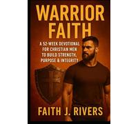 Warrior Faith: A 52-Week Devotional for Christian Men to Build Strength, Purpose & Integrity