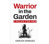 Warrior in the Garden: 7 Rules for Men