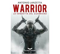 Warrior. La vendetta del guerriero - Antonio Lanzetta - 2014 - La