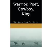 Warrior, Poet, Cowboy, King: The Journals of Ron Bricker