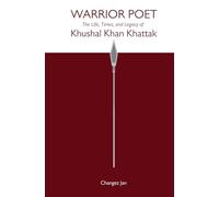 Warrior Poet: The Life, Times and Legacy of Khushal Khan Khattak
