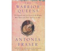 Warrior Queens: The Legends and the Lives of the Women Who Have Led Their Nations to War