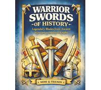 Warrior Swords of History: Legendary Blades from Ancient Warriors to Medieval Knights