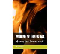 WARRIOR WITHIN US ALL: A journey from illusion to truth