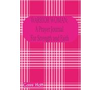 Warrior Woman: A Prayer Journal For Strength and Faith: A Peaceful Space for Hope, Healing, and Renewal | Find Calm, Purpose, and Connection in His ... for Thoughtful Prayer and Reflection |