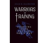 Warriors in Training: Fighting Your Battles God’s Way