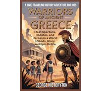 WARRIORS OF ANCIENT GREECE: A Time-Traveling History Adventure for Kids: Meet Spartans, Hoplites, and Heroes in a World of Gods, Glory, and Epic Battle