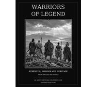 Warriors of Legend: Strength, Honour and Heritage from Around the World