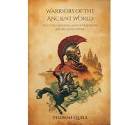 Warriors of the Ancient World: Fighters, Generals, and Conquerors Before Gunpowder