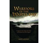 Warriors of the Wasteland: A Quest for the Pagan Sacrificial Cult Behind the Grail Legends
