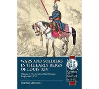 Wars and Soldiers in the Early Reign of Louis XIV: The Armies of the Ottoman Empire 1645-1719: Volume 3 - The Armies of the Ottoman Empire 1645-1719
