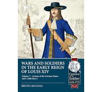 Wars and Soldiers in the Early Reign of Louis XIV Volume 7 Part 3: Armies of the German States 1655-1690: 126