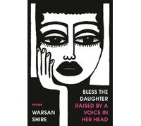 Warsan Shire Bless the Daughter Raised by a Voice in Her Head (Tascabile)