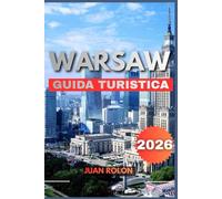 WARSAW GUIDA TURISTICA 2026: Una guida completa per il viaggiatore nella capitale della Polonia: tesori nascosti, storia senza tempo, segreti locali, ... e tutto ciò di cui hai bisogno pe