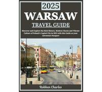 WARSAW TRAVEL GUIDE 2025: Discovering Warsaw: Uncover the Rich History, Modern Charm, and Vibrant Culture of Poland's Capital City
