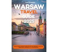 WARSAW TRAVEL GUIDE 2025: Explore Poland’s Resilient Capital with Old Town Highlights, Local Food, Hidden Gems, Festivals & 2 to 7 Day Itineraries