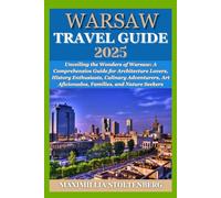 WARSAW TRAVEL GUIDE 2025: Unveiling the Wonders of Warsaw: A Comprehensive Guide for Architecture Lovers, History Enthusiasts, Culinary Adventurers, Art Aficionados, Families, and Nature Seekers