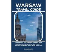 WARSAW TRAVEL GUIDE: Travel Smart with Essential Planning Tools, Neighborhood Adventures, and Warsaw’s Historic Landmarks and Cultural Treasures