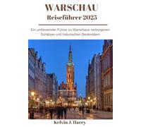 WARSCHAU REISEFÜHRER 2025: Ein umfassender Führer zu Warschaus verborgenen Schätzen und historischen Wahrzeichen