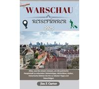 WARSCHAU REISEFÜHRER: Alles, was Sie wissen müssen, um die polnische Hauptstadt zu erkunden: Geheimtipps, Aktivitäten, Kultur, historische Stätten bis hin zu lokalen Tipps und Ratschlägen