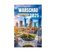 WARSCHAU REISEFÜHRER2025: Von königlichen Palästen bis hin zu versteckten Cafés: Entdecken Sie eine Stadt voller Widerstandsfähigkeit, Kultur und modernem Charme."