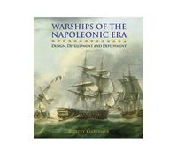 Warships of the Napoleonic Era: Design, Development and Deployment