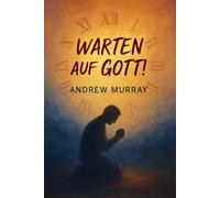 Warten auf Gott!: Der christliche Klassiker von Andrew Murray auf Deutsch