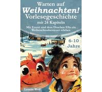 Warten auf Weihnachten! Vorlesegeschichte mit 24 Kapiteln - Mit Emmi und dem Drachen Ella ein Weihnachtsabenteuer erleben