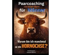Warum bin ich manchmal so ein Hornochse?: Paarcoaching von einem Mann für Männer