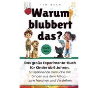 Warum blubbert das?: Das große Experimente-Buch für Kinder ab 6 Jahren. 50 spannende Versuche mit Dingen aus dem Alltag - zum Forschen und Verstehen