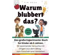Warum blubbert das?: Das große Experimente-Buch für Kinder ab 6 Jahren. 50 spannende Versuche mit Dingen aus dem Alltag - zum Forschen und Verstehen
