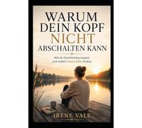 Warum dein Kopf nicht abschalten kann: Wie du Overthinking stoppst und endlich innere Ruhe findest