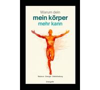 Warum dein mein Körper mehr kann: Balance - Energie - Selbstheilung