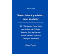 Warum deine App scheitert, bevor sie startet: Die 10 kritischen Fehler beim App-Aufbau, die Gründer Monate, Geld und Nerven kosten, und wie du sie von Anfang an vermeidest