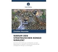 WARUM DEN STRATEGISCHEN KONGO WÄHLEN?: Ein Aufruf der Hoffnung und Klarheit, um das Bewusstsein zu wecken und die Souveränität des strategischen Kongo zu verteidigen